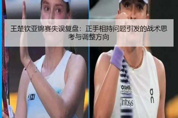 王楚钦亚锦赛失误复盘：正手相持问题引发的战术思考与调整方向